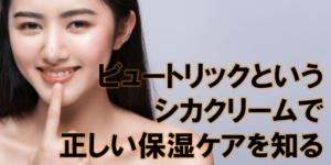 ビュートリックというシカクリームで正しい保湿ケアを知る